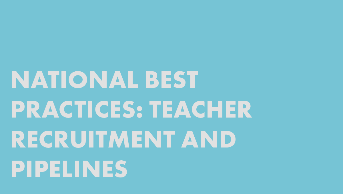 National Best Practices: Teacher Recruitment and Pipelines